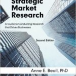 Strategic Market Research: A Guide to Conducting Research that Drives Businesses (2010) by Anne E. Beall